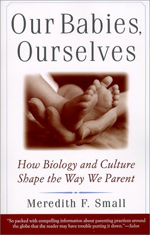 Our Babies, Ourselves How Biology and Culture Shape the Way We Parent  1999 9780385483629 Front Cover