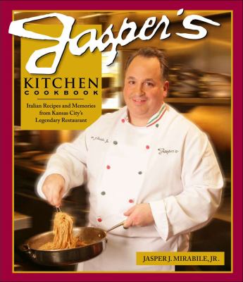 Jasper's Kitchen Cookbook Italian Recipes and Memories from Kansas City's Legendary Restaurant  2009 9780740778629 Front Cover