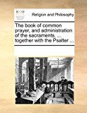 Book of Common Prayer, and Administration of the Sacraments, Together with the Psalter N/A 9781170891629 Front Cover
