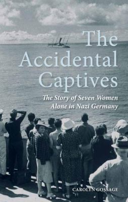 Accidental Captives The Story of Seven Women Alone in Nazi Germany  2011 9781459703629 Front Cover