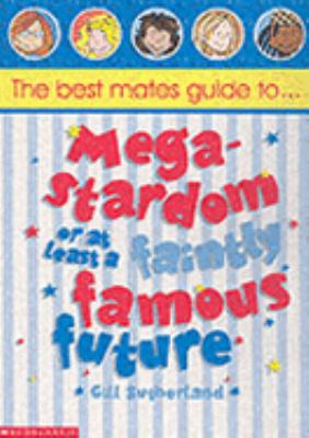 Best Mates' Guide to Megastardom or at Least a Faintly Famous Future (Best Mates' Guide) N/A 9780439977630 Front Cover