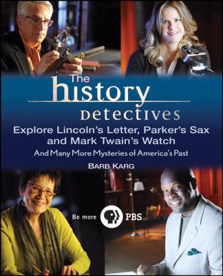 History Detectives Explore Lincoln's Letter, Parker's Sax, and Mark Twain's Watch And Many More Mysteries of America's Past  2008 9780470190630 Front Cover