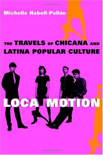 Loca Motion The Travels of Chicana and Latina Popular Culture  2005 9780814736630 Front Cover