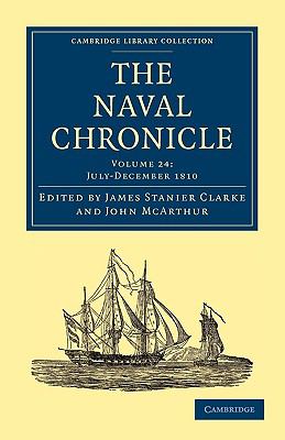 Naval Chronicle, July-December 1810 Containing a General and Biographical History of the Royal Navy of the United Kingdom with a Variety of Original Papers on Nautical Subjects N/A 9781108018630 Front Cover