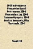 2004 in Venezuel : Venezuelan Recall Referendum, 2004, Venezuela at the 2004 Summer Olympics, 2004 Vuelta a Venezuela, Miss Venezuela 2004 N/A 9781155311630 Front Cover