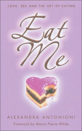 Eat Me Love, Sex and the Art of Eating  2006 9780007214631 Front Cover