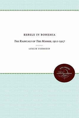 Rebels in Bohemia The Radicals of the Masses, 1911-1917  2011 9780807896631 Front Cover