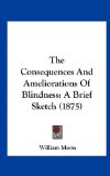 Consequences and Ameliorations of Blindness A Brief Sketch (1875) N/A 9781162190631 Front Cover