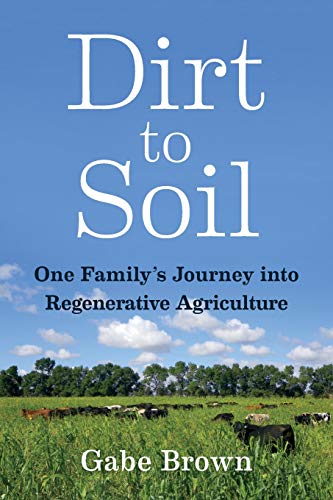 Dirt to Soil One Family's Journey into Regenerative Agriculture  2018 9781603587631 Front Cover