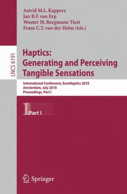 Haptics: Generating and Perceiving Tangible Sensations, Part I 7th International Conference, EuroHaptics 2010, Amsterdam, the Netherlands, July 8-10, 2010, Proceedings  2010 9783642140631 Front Cover