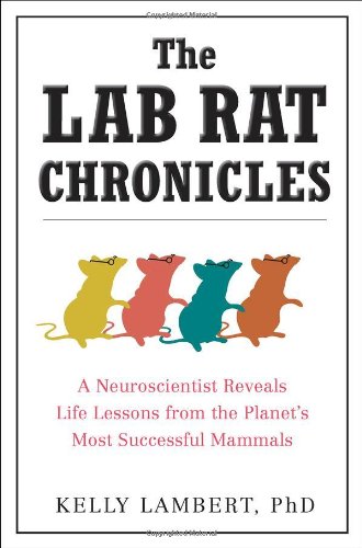 Lab Rat Chronicles A Neuroscientist Reveals Life Lessons from the Planet's Most Successful Mammals  2011 9780399536632 Front Cover