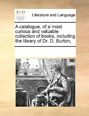 Catalogue, of a Most Curious and Valuable Collection of Books, Including the Library of Dr D Burton N/A 9780699142632 Front Cover