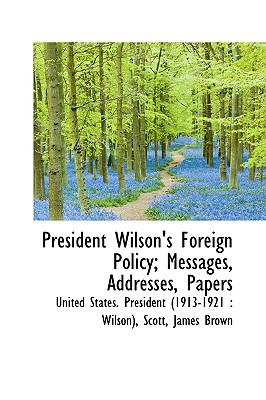 President Wilson's Foreign Policy; Messages, Addresses, Papers N/A 9781113498632 Front Cover