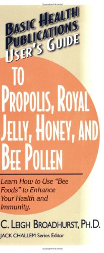 User's Guide to Propolis, Royal Jelly, Honey, and Bee Pollen Learn How to Use Bee Foods to Enhance Your Health and Immunity  2005 9781591201632 Front Cover