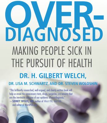 Overdiagnosed: Making People Sick in Pursuit of Health  2012 9781611749632 Front Cover