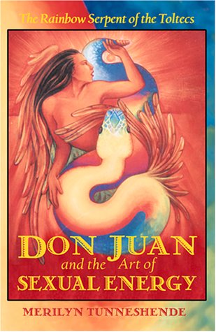 Don Juan and the Art of Sexual Energy The Rainbow Serpent of the Toltecs  2001 9781879181632 Front Cover