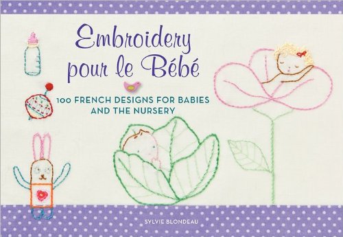 Embroidery Pour le Bebe 100 French Designs for Babies and the Nursery  2013 9780062222633 Front Cover
