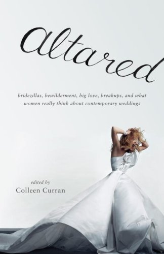 Altared Bridezillas, Bewilderment, Big Love, Breakups, and What Women Really Think about Contemporary Weddings  2007 9780307277633 Front Cover