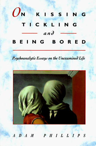On Kissing, Tickling, and Being Bored Psychoanalytic Essays on the Unexamined Life  1993 9780674634633 Front Cover