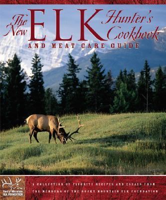 New Elk Hunter's Cookbook And Meat Care Guide 2nd 2004 (Revised) 9780762728633 Front Cover