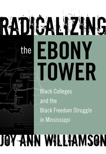 Radicalizing the Ebony Tower Black Colleges and the Black Freedom Struggle in Mississippi  2008 9780807748633 Front Cover