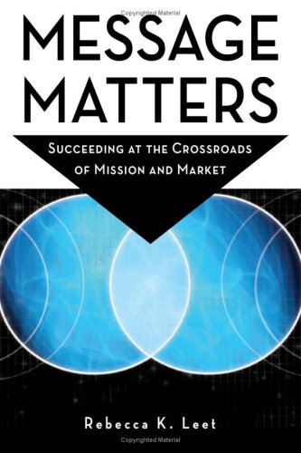 Message Matters Succeeding at the Crossroads of Mission and Market  2007 9780940069633 Front Cover