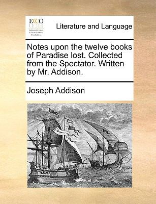 Notes upon the Twelve Books of Paradise Lost Collected from the Spectator Written by Mr Addison N/A 9781140725633 Front Cover