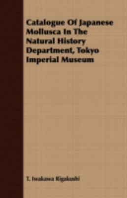 Catalogue of Japanese Mollusca in the Natural History Department, Tokyo Imperial Museum:  2008 9781408678633 Front Cover