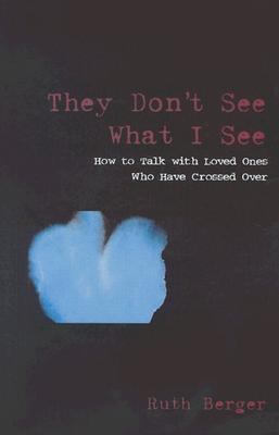 They Don't See What I See How to Talk with Loved Ones Who Have Crossed Over  2002 9781578632633 Front Cover