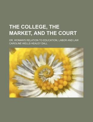 College, the Market, and the Court  N/A 9780217755634 Front Cover