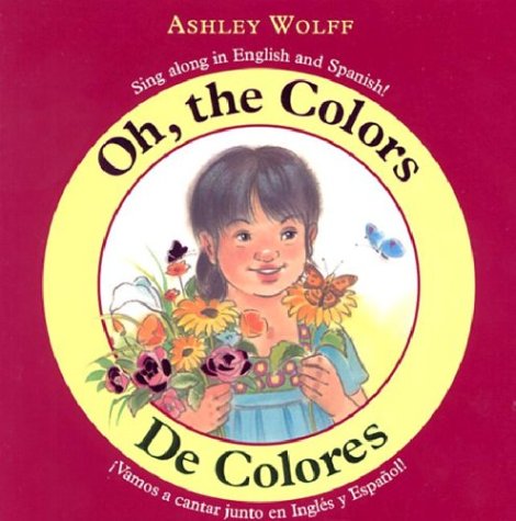 Oh, the Colors (De Colores) Sing along in English and Spanish! (Vamos a Cantar Junto en Ingles y Espanol!)  2003 9780316065634 Front Cover