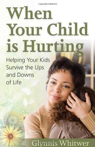 When Your Child Is Hurting Helping Your Kids Survive the Ups and Downs of Life  2009 9780736924634 Front Cover