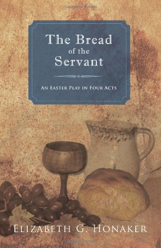 Bread of the Servant An Easter Play in Four Acts  2011 9781449711634 Front Cover