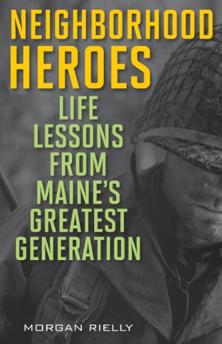 Neighborhood Heroes Life Lessons from Maine's Greatest Generation  2014 9781608932634 Front Cover