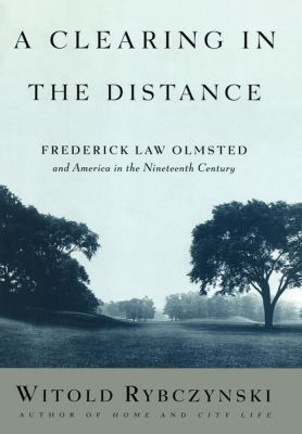 Clearing in the Distance Frederick Law Olmsted and America in the 19th Century  1999 9780684824635 Front Cover