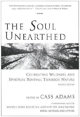 Soul Unearthed Celebrating Wildness and Spiritual Renewal Through Nature  2002 9780971078635 Front Cover
