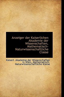 Anzeiger der Kaiserlichen Akademie der Wissenschaften, Mathematisch-Naturwissenschaftliche Classe  N/A 9781110724635 Front Cover