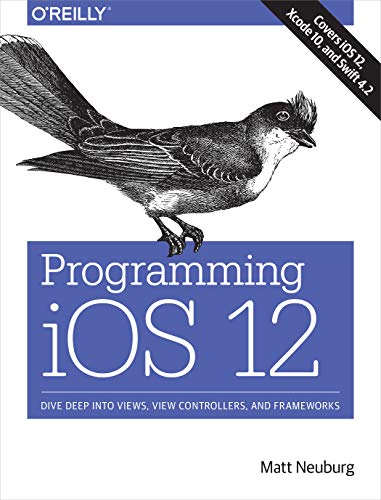 Programming IOS 12 Dive Deep into Views, View Controllers, and Frameworks  2018 9781492044635 Front Cover
