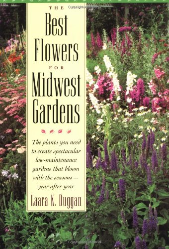 Best Flowers for Midwest Gardens The Plants You Need to Create Spectacular Low-Maintenance Gardens That Bloom with the Seasons-Year after Year  1996 9781556522635 Front Cover