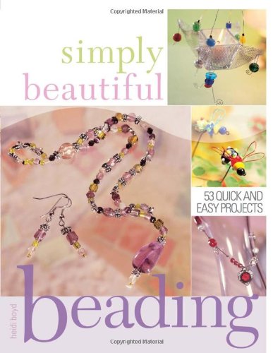 Simply Beautiful Beading 40 Quick and Easy Projects 2nd 2004 9781581805635 Front Cover