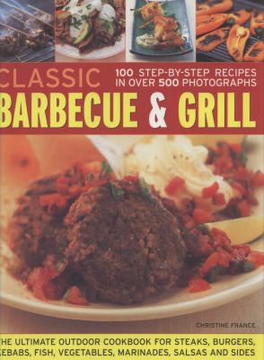 Classic Barbecue and Grill : 100 Step-by-Step Recipes in 400 Photographs  2009 9781844766635 Front Cover
