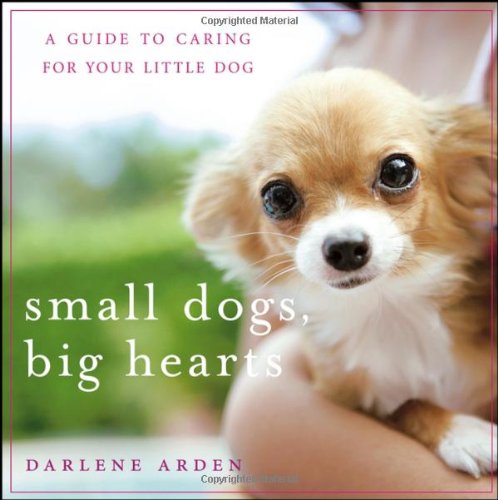 Small Dogs, Big Hearts A Guide to Caring for Your Little Dog 2nd 2006 (Revised) 9780471779636 Front Cover