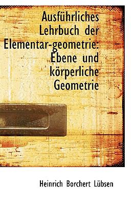 Ausfuhrliches Lehrbuch Der Elementar-geometrie: Ebene Und Korperliche Geometrie  2009 9781110206636 Front Cover