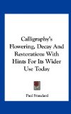 Calligraphy's Flowering, Decay and Restoration With Hints for Its Wider Use Today N/A 9781161642636 Front Cover