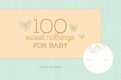 100 Sweet Nothings for Baby (Gift for Mom; Gift for Dad; Baby Gift for Newborn Girls and Boys; New Parents Gift)  2009 9781573243636 Front Cover