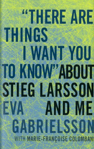 There Are Things I Want You to Know about Stieg Larsson and Me   2011 9781609803636 Front Cover