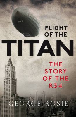 Flight of the Titan The Story of the R34  2010 9781841588636 Front Cover