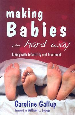 Making Babies the Hard Way Living with Infertility and Treatment  2007 9781843104636 Front Cover