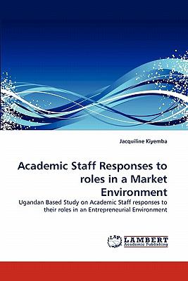 Academic Staff Responses to Roles in a Market Environment N/A 9783843371636 Front Cover