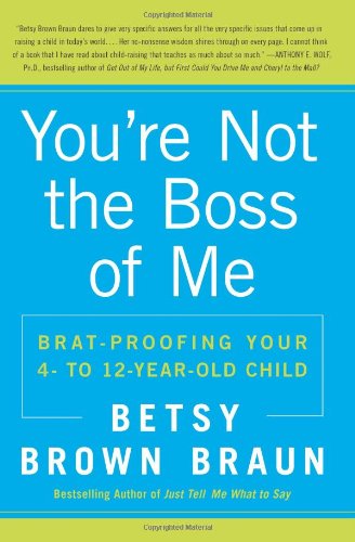 You're Not the Boss of Me Brat-Proofing Your Four- to Twelve-Year-Old Child  2010 9780061346637 Front Cover